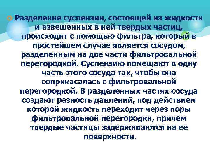 ¢ Разделение суспензии, состоящей из жидкости и взвешенных в ней твердых частиц, происходит с