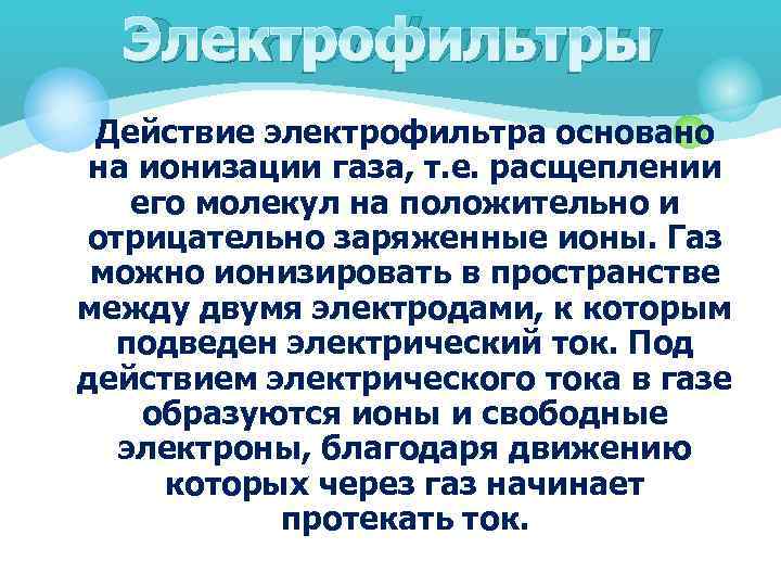 Электрофильтры Действие электрофильтра основано на ионизации газа, т. е. расщеплении его молекул на положительно