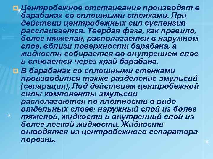 Центробежное отстаивание производят в барабанах со сплошными стенками. При действии центробежных сил суспензия расслаивается.