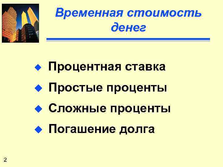 Временная стоимость денег u u Простые проценты u Сложные проценты u 2 Процентная ставка