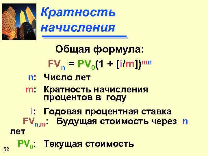 Кратность начисления Общая формула: FVn = PV 0(1 + [i/m])mn n: Число лет m: