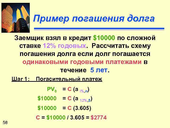 Пример погашения долга Заемщик взял в кредит $10000 по сложной ставке 12% годовых. Рассчитать