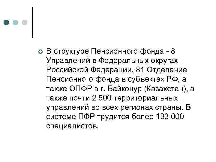 ¢ В структуре Пенсионного фонда - 8 Управлений в Федеральных округах Российской Федерации, 81