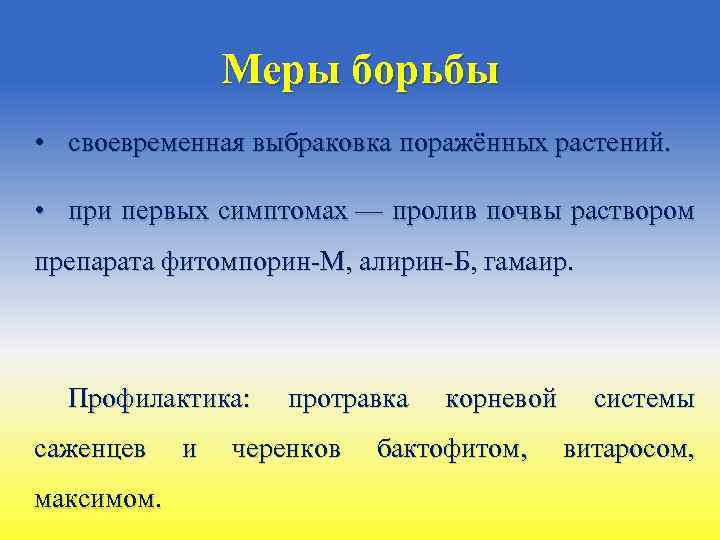 Меры борьбы • своевременная выбраковка поражённых растений. • при первых симптомах — пролив почвы