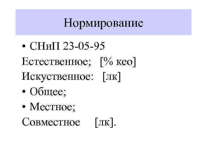 Нормирование • СНи. П 23 -05 -95 Естественное; [% кео] Искуственное: [лк] • Общее;