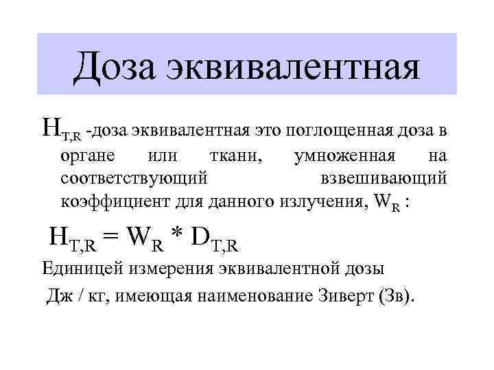 Доза эквивалентная HT, R -доза эквивалентная это поглощенная доза в органе или ткани, умноженная