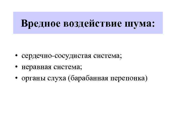 Вредное воздействие шума: • сердечно-сосудистая система; • неравная система; • органы слуха (барабанная перепонка)