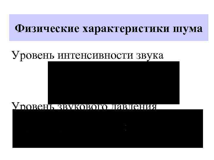 Физические характеристики шума Уровень интенсивности звука Уровень звукового давления 