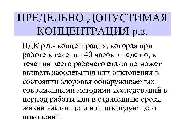 ПРЕДЕЛЬНО-ДОПУСТИМАЯ КОНЦЕНТРАЦИЯ р. з. ПДК р. з. - концентрация, которая при работе в течении