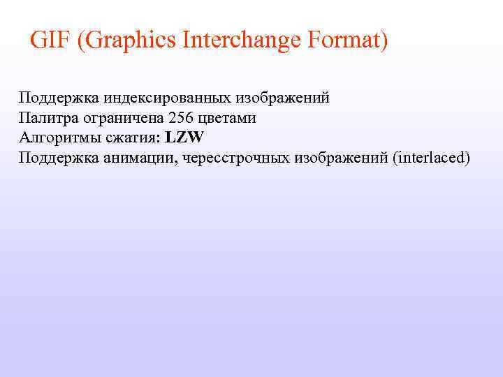 GIF (Graphics Interchange Format) Поддержка индексированных изображений Палитра ограничена 256 цветами Алгоритмы сжатия: LZW