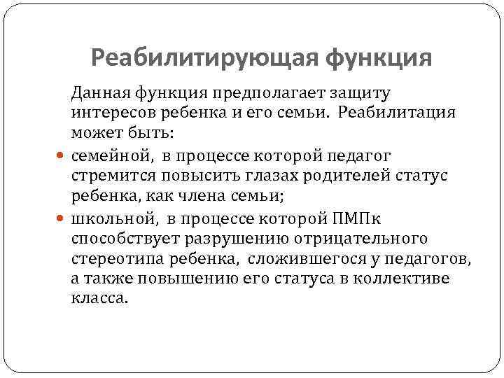 Реабилитирующая функция Данная функция предполагает защиту интересов ребенка и его семьи. Реабилитация может быть: