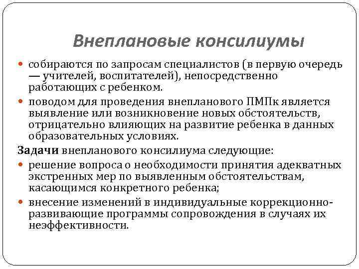 Внеплановые консилиумы собираются по запросам специалистов (в первую очередь — учителей, воспитателей), непосредственно работающих