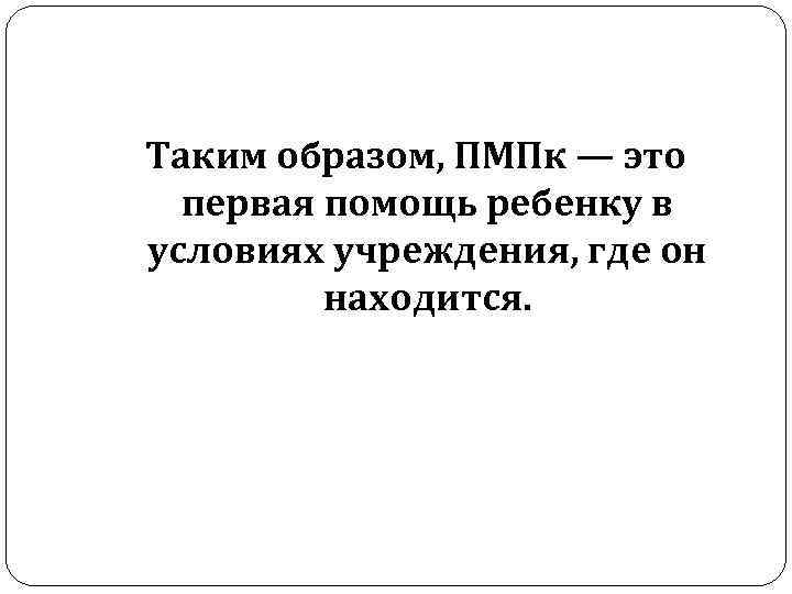 Таким образом, ПМПк — это первая помощь ребенку в условиях учреждения, где он находится.