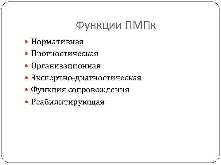 Функции ПМПк Нормативная Прогностическая Организационная Экспертно-диагностическая Функция сопровождения Реабилитирующая 