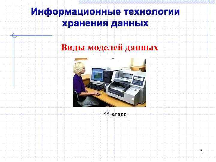 Информационные технологии хранения данных Виды моделей данных 11 класс 1 