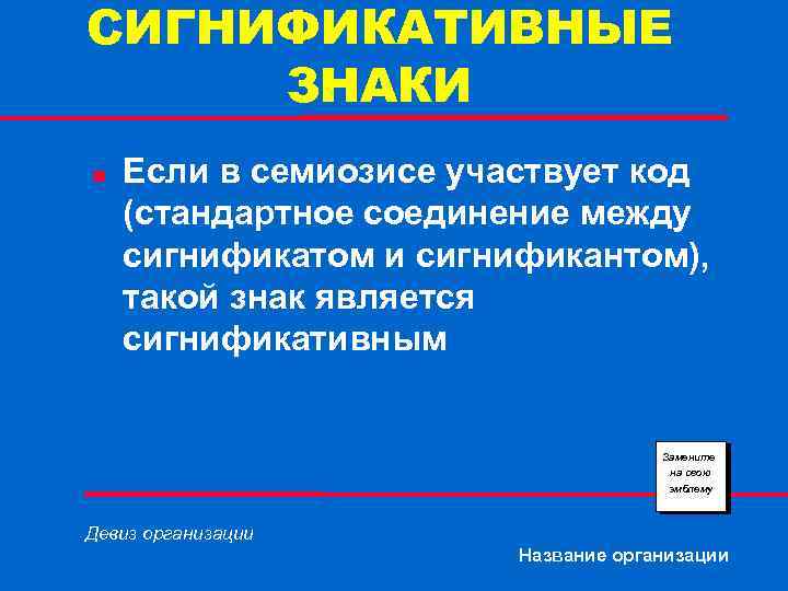 СИГНИФИКАТИВНЫЕ ЗНАКИ n Если в семиозисе участвует код (стандартное соединение между сигнификатом и сигнификантом),