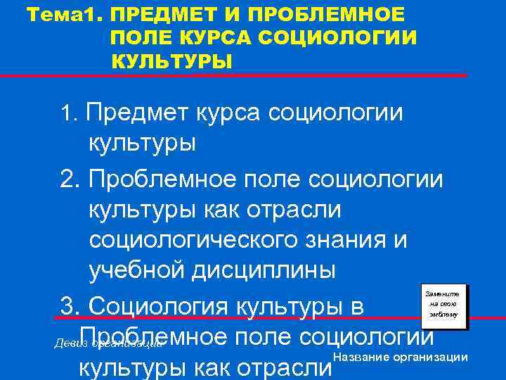 Тема 1. ПРЕДМЕТ И ПРОБЛЕМНОЕ ПОЛЕ КУРСА СОЦИОЛОГИИ КУЛЬТУРЫ 1. Предмет курса социологии культуры