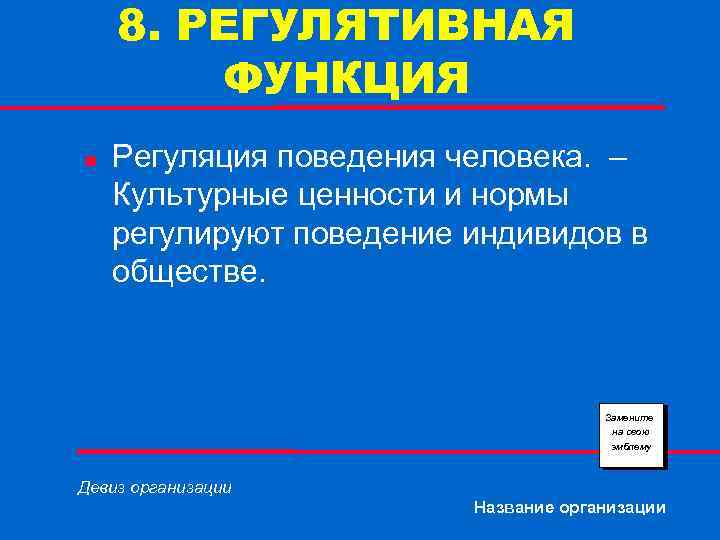 8. РЕГУЛЯТИВНАЯ ФУНКЦИЯ n Регуляция поведения человека. – Культурные ценности и нормы регулируют поведение