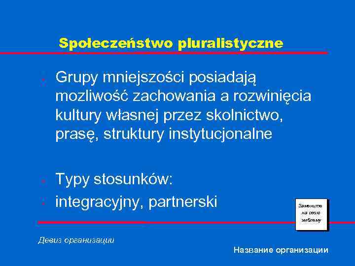 Społeczeństwo pluralistyczne • • • Grupy mniejszości posiadają mozliwość zachowania a rozwinięcia kultury własnej