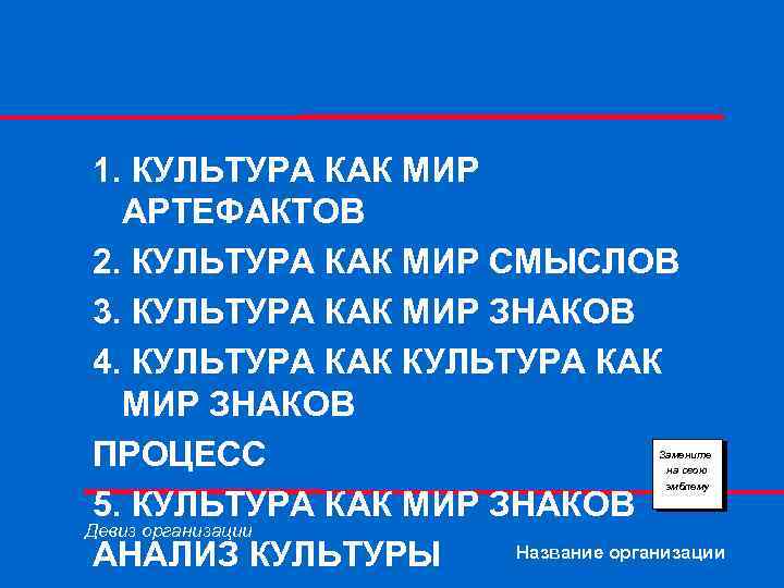 1. КУЛЬТУРА КАК МИР АРТЕФАКТОВ 2. КУЛЬТУРА КАК МИР СМЫСЛОВ 3. КУЛЬТУРА КАК МИР