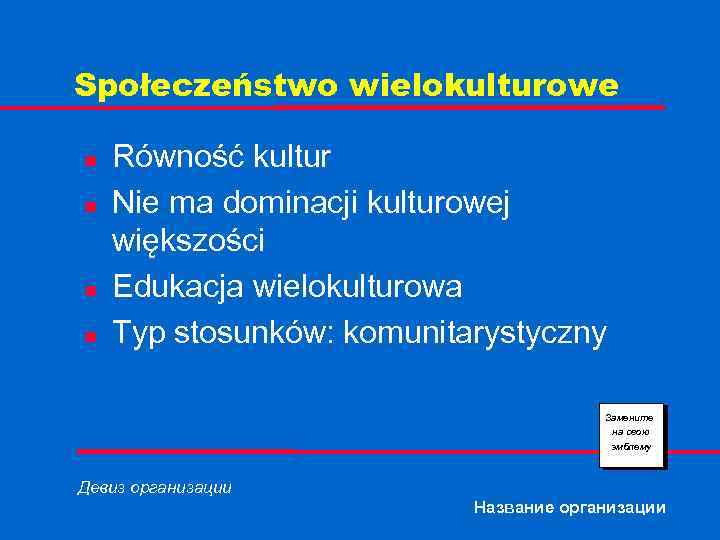 Społeczeństwo wielokulturowe n n Równość kultur Nie ma dominacji kulturowej większości Edukacja wielokulturowa Typ