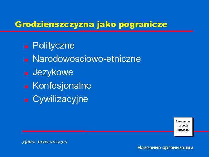 Grodzienszczyzna jako pogranicze n n n Polityczne Narodowosciowo-etniczne Jezykowe Konfesjonalne Cywilizacyjne Замените на свою