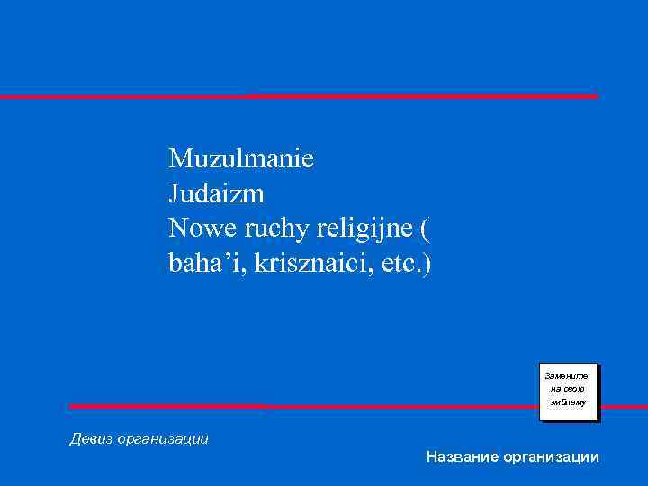 Muzulmanie Judaizm Nowe ruchy religijne ( baha’i, krisznaici, etc. ) Замените на свою эмблему