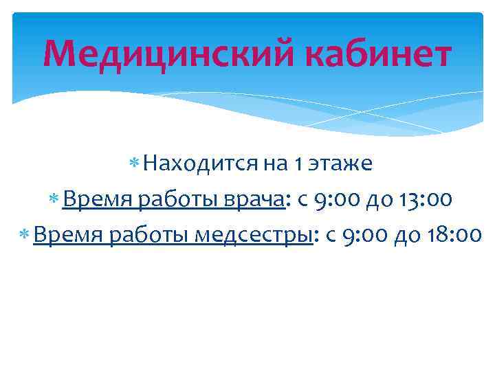 Медицинский кабинет Находится на 1 этаже Время работы врача: с 9: 00 до 13: