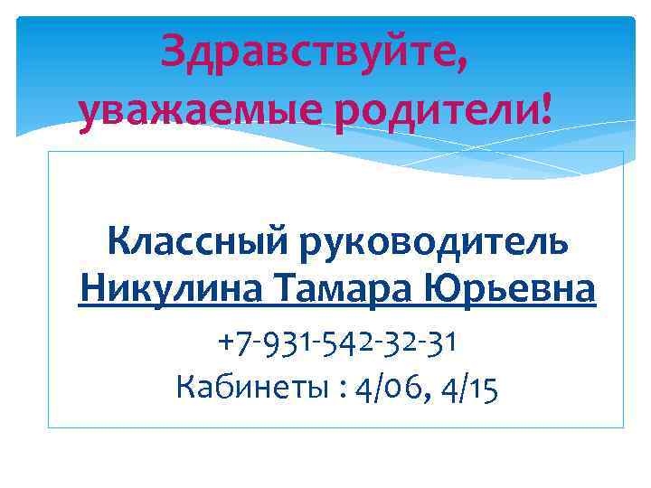 Здравствуйте, уважаемые родители! Классный руководитель Никулина Тамара Юрьевна +7 -931 -542 -32 -31 Кабинеты