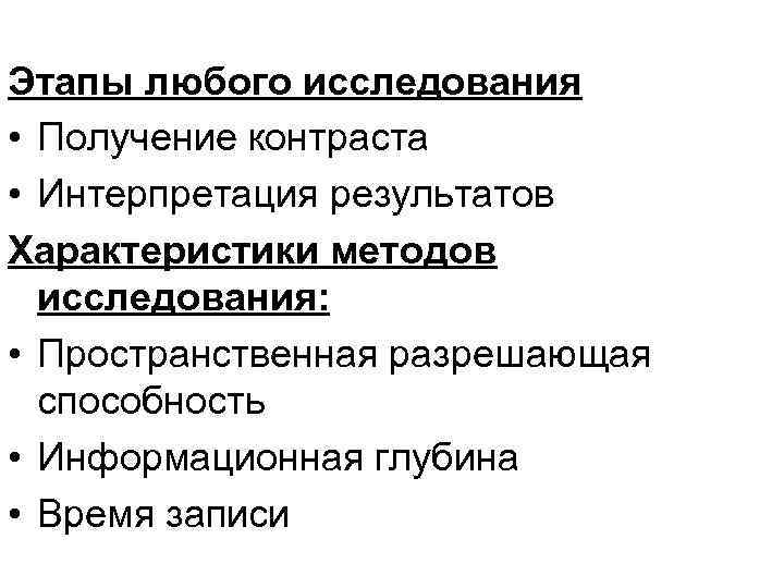 Этапы любого исследования • Получение контраста • Интерпретация результатов Характеристики методов исследования: • Пространственная