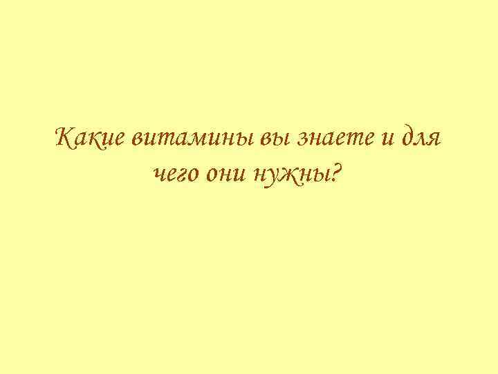 Какие витамины вы знаете и для чего они нужны? 