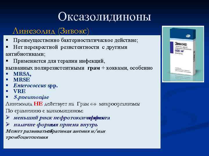 Оксазолидиноны Линезолид (Зивокс) § Преимущественно бактериостатическое действие; § Нет перекрестной резистентности с другими антибиотиками;