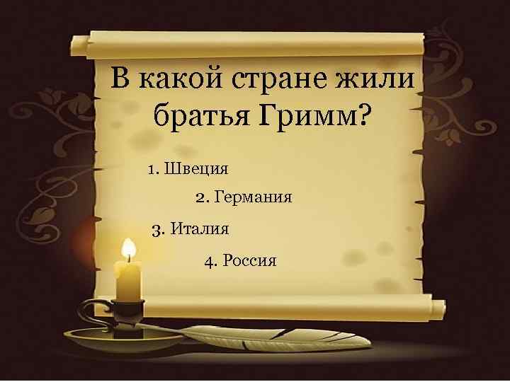 В какой стране жили братья Гримм? 1. Швеция 2. Германия 3. Италия 4. Россия