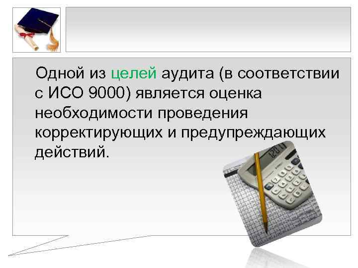 Одной из целей аудита (в соответствии с ИСО 9000) является оценка необходимости проведения корректирующих