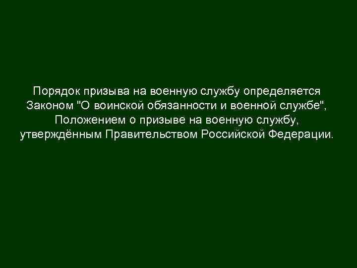 Порядок призыва на военную службу определяется Законом "О воинской обязанности и военной службе", Положением