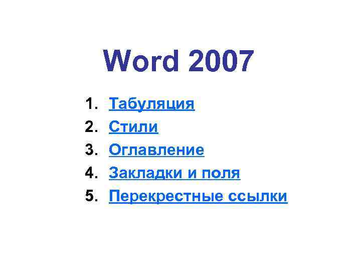 Word 2007 1. 2. 3. 4. 5. Табуляция Стили Оглавление Закладки и поля Перекрестные