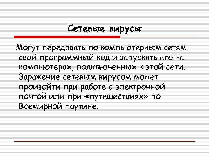 Сетевые вирусы Могут передавать по компьютерным сетям свой программный код и запускать его на