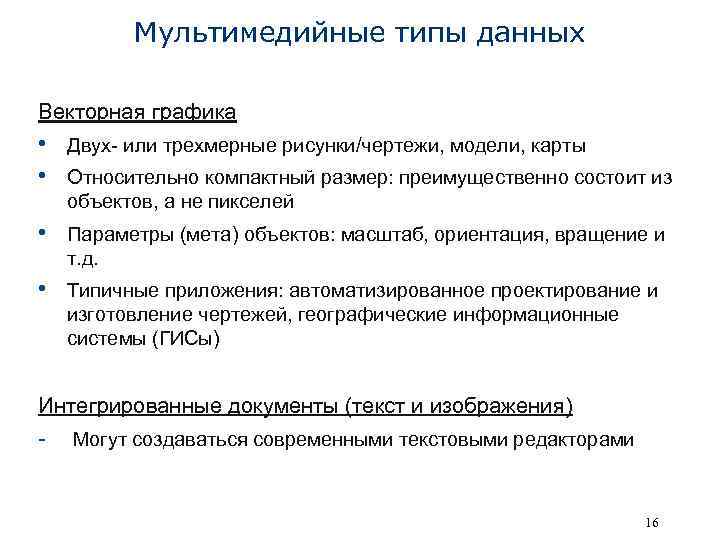 Мультимедийные типы данных Векторная графика • Двух- или трехмерные рисунки/чертежи, модели, карты • Относительно