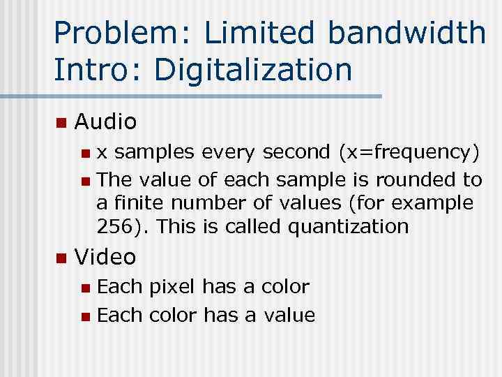 Problem: Limited bandwidth Intro: Digitalization n Audio x samples every second (x=frequency) n The