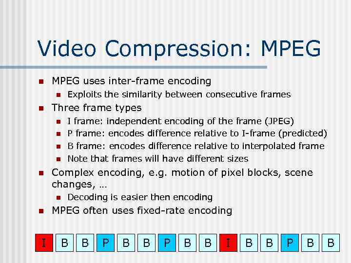 Video Compression: MPEG n MPEG uses inter-frame encoding n n Three frame types n