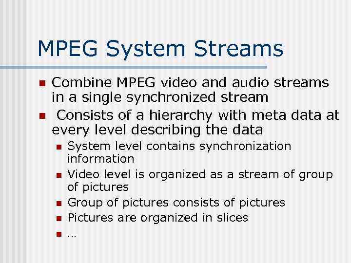 MPEG System Streams n n Combine MPEG video and audio streams in a single