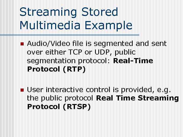 Streaming Stored Multimedia Example n Audio/Video file is segmented and sent over either TCP