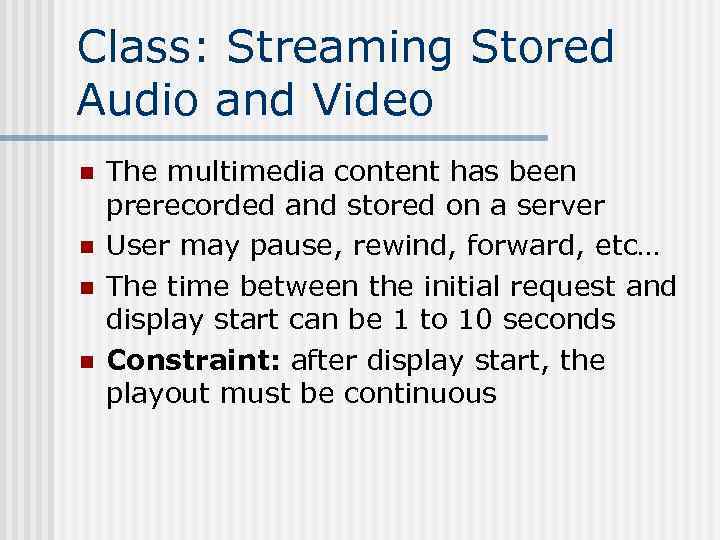 Class: Streaming Stored Audio and Video n n The multimedia content has been prerecorded