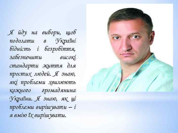 Я йду на вибори, щоб подолати в Україні бідність і безробіття, забезпечити високі стандарти