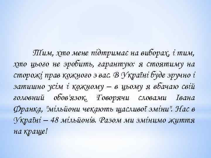 Тим, хто мене підтримає на виборах, і тим, хто цього не зробить, гарантую: я