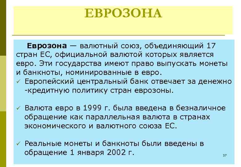 ЕВРОЗОНА Еврозона — валютный союз, объединяющий 17 стран ЕС, официальной валютой которых является евро.