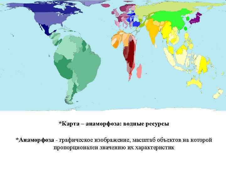 *Карта – анаморфоза: водные ресурсы *Анаморфоза - графическое изображение, масштаб объектов на которой пропорционален
