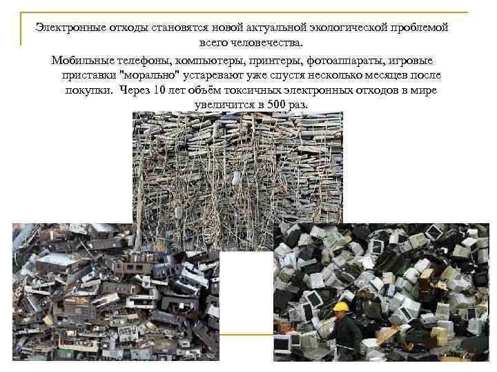 Электронные отходы становятся новой актуальной экологической проблемой всего человечества. Мобильные телефоны, компьютеры, принтеры, фотоаппараты,