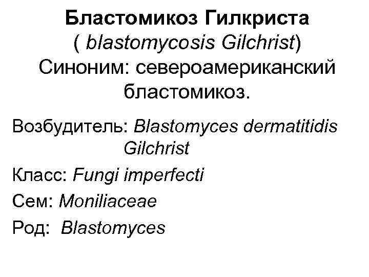 Бластомикоз Гилкриста ( blastomycosis Gilchrist) Синоним: североамериканский бластомикоз. Возбудитель: Blastomyces dermatitidis Gilchrist Класс: Fungi