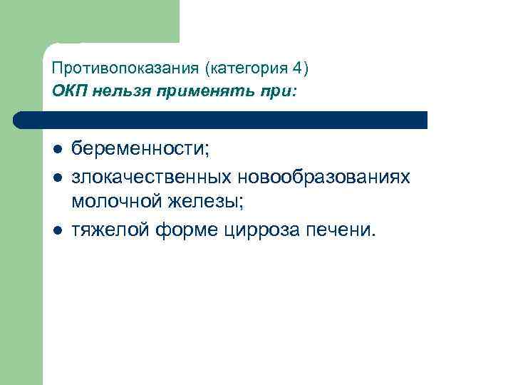 Противопоказания (категория 4) ОКП нельзя применять при: l l l беременности; злокачественных новообразованиях молочной